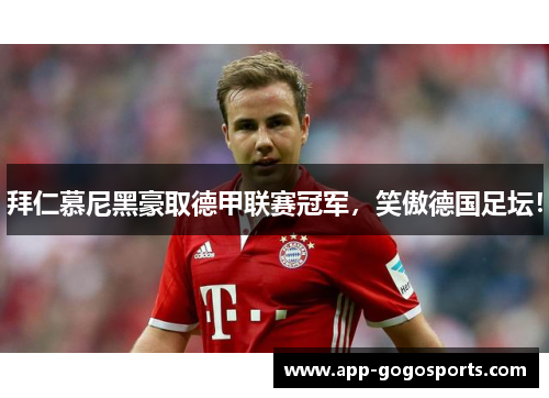 拜仁慕尼黑豪取德甲联赛冠军，笑傲德国足坛！